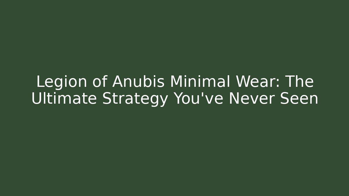 Legion of Anubis Minimal Wear: The Ultimate Strategy You’ve Never Seen