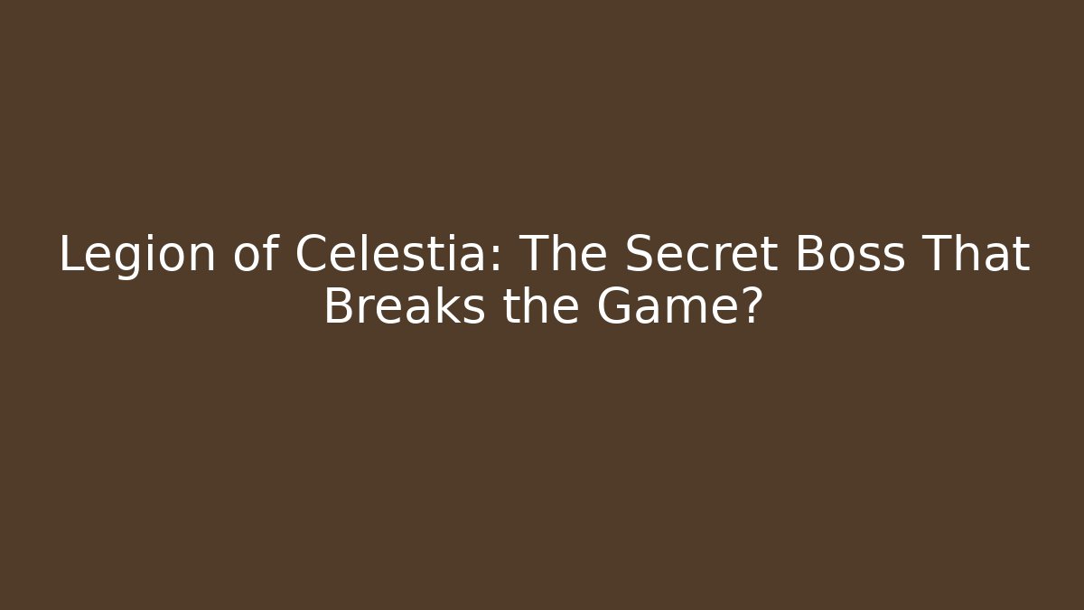 Legion of Celestia: The Secret Boss That Breaks the Game?