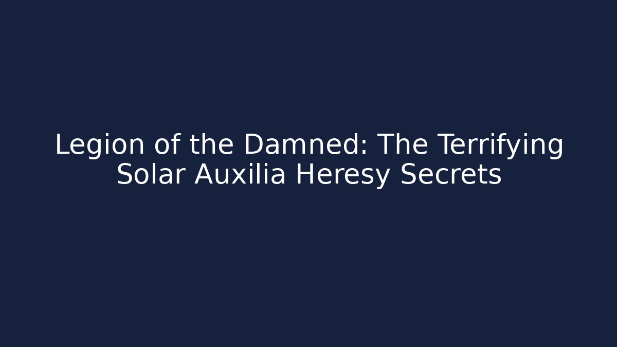 Legion of the Damned: The Terrifying Solar Auxilia Heresy Secrets