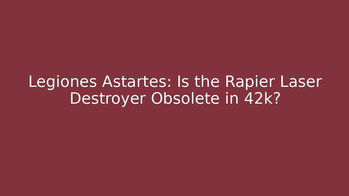 Legiones Astartes: Is the Rapier Laser Destroyer Obsolete in 42k?