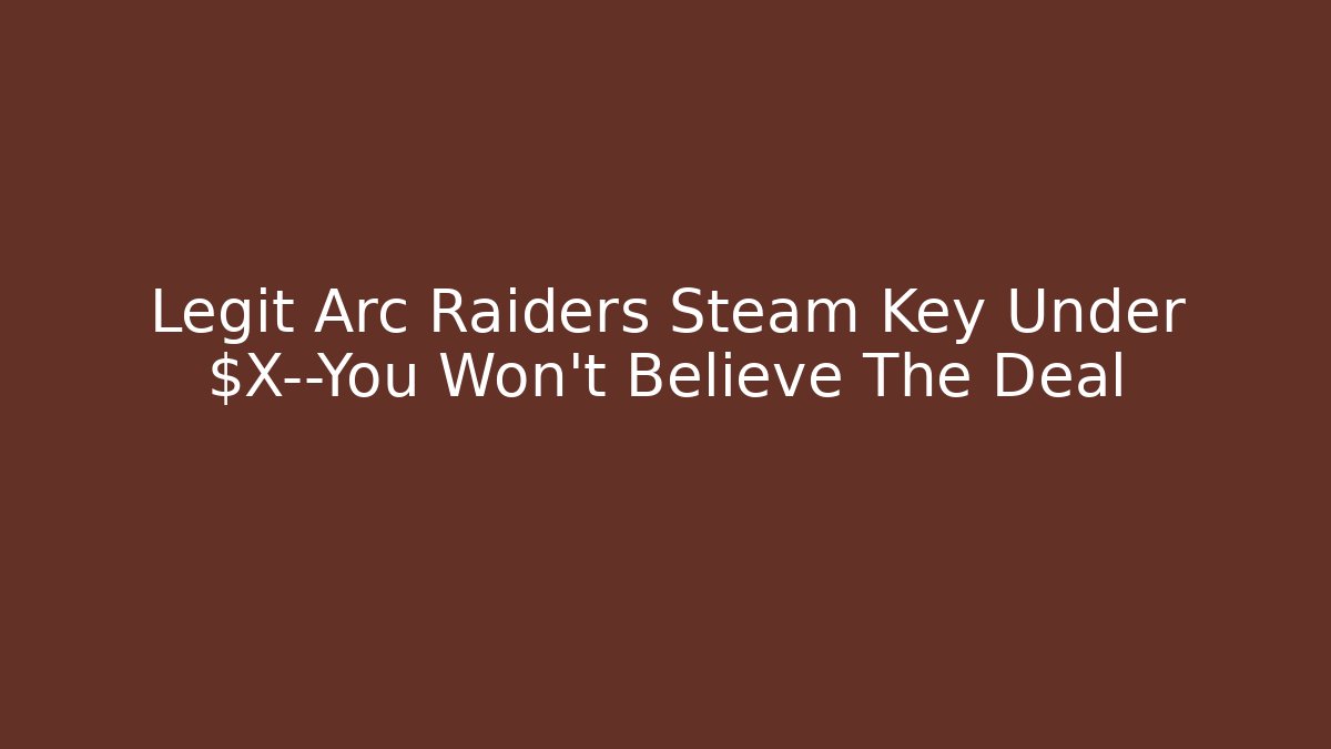 Legit Arc Raiders Steam Key Under $X—You Won't Believe The Deal