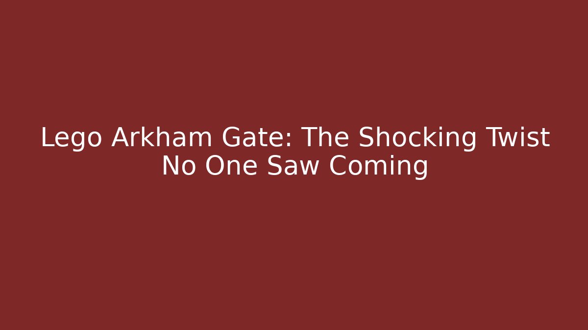 Lego Arkham Gate: The Shocking Twist No One Saw Coming