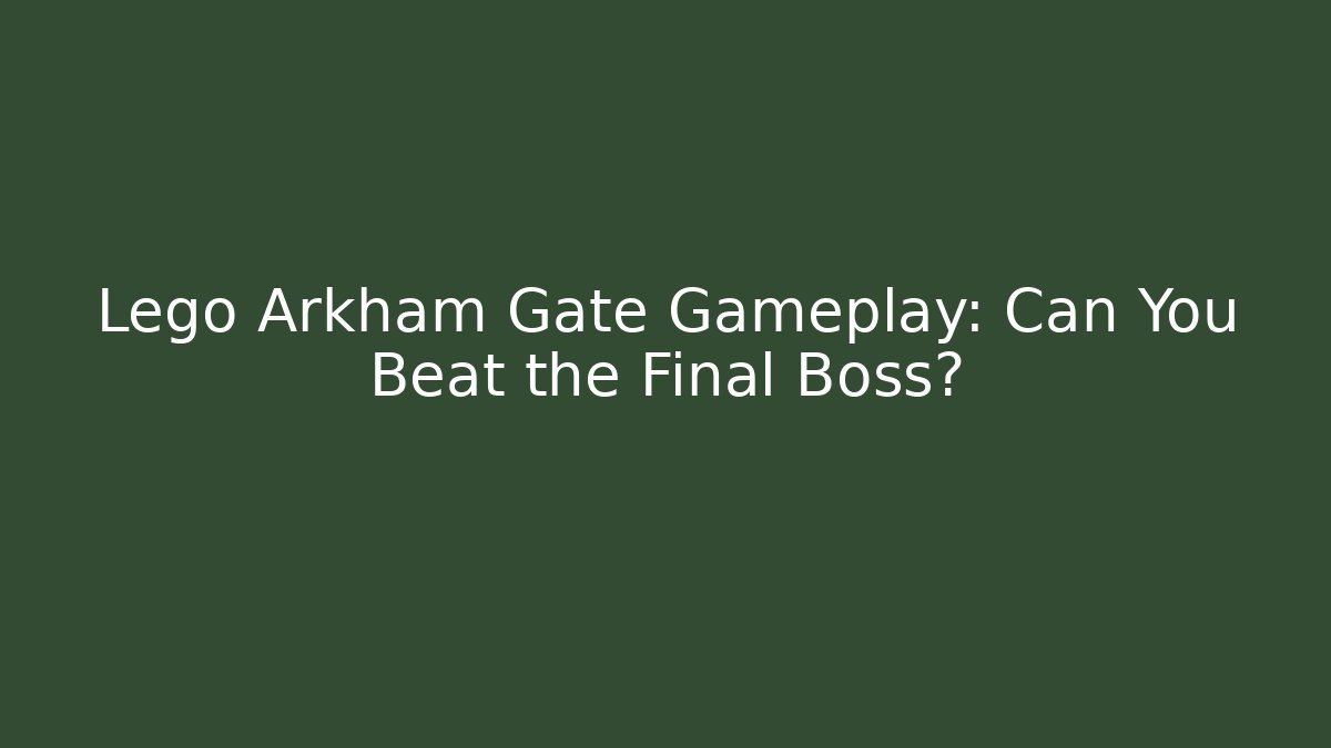 Lego Arkham Gate Gameplay: Can You Beat the Final Boss? - Felix Cat Insurance