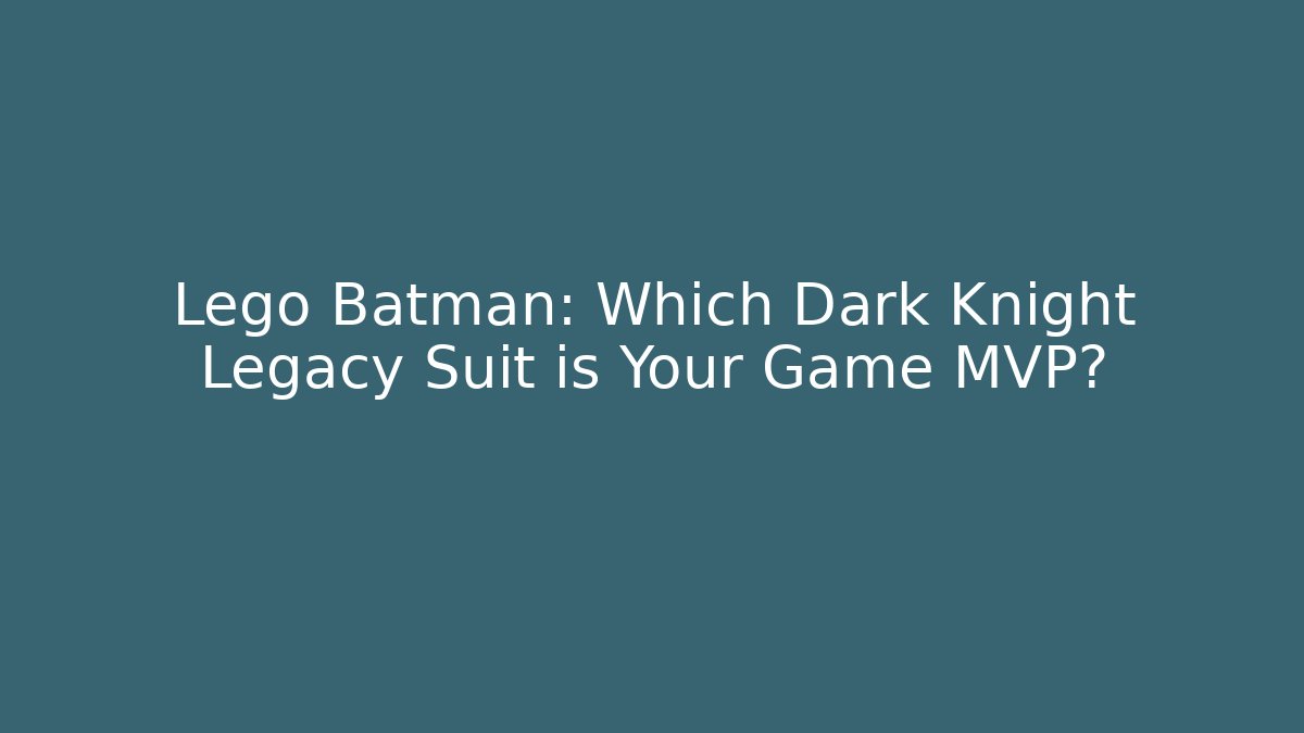Lego Batman: Which Dark Knight Legacy Suit is Your Game MVP?