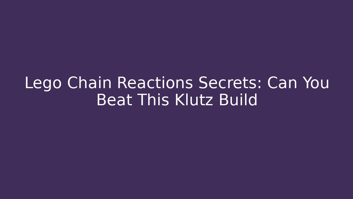 Lego Chain Reactions Secrets: Can You Beat This Klutz Build