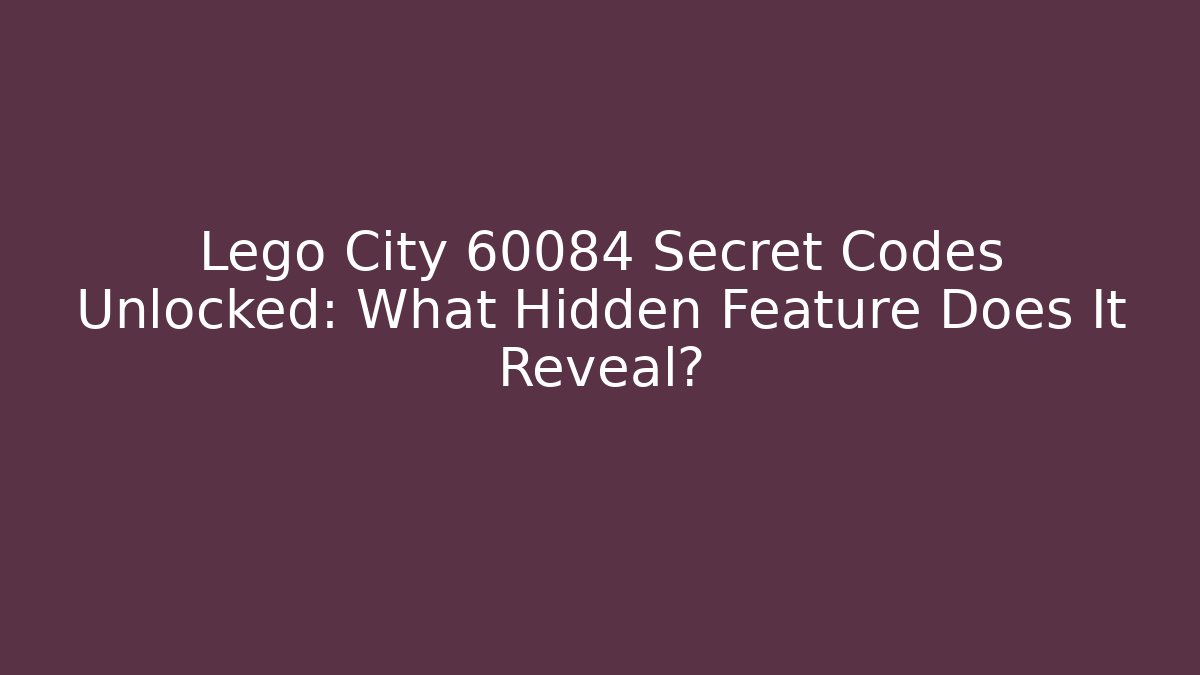 Lego City 60084 Secret Codes Unlocked: What Hidden Feature Does It Reveal?