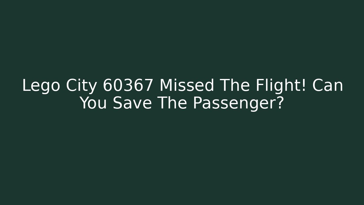 Lego City 60367 Missed The Flight! Can You Save The Passenger?
