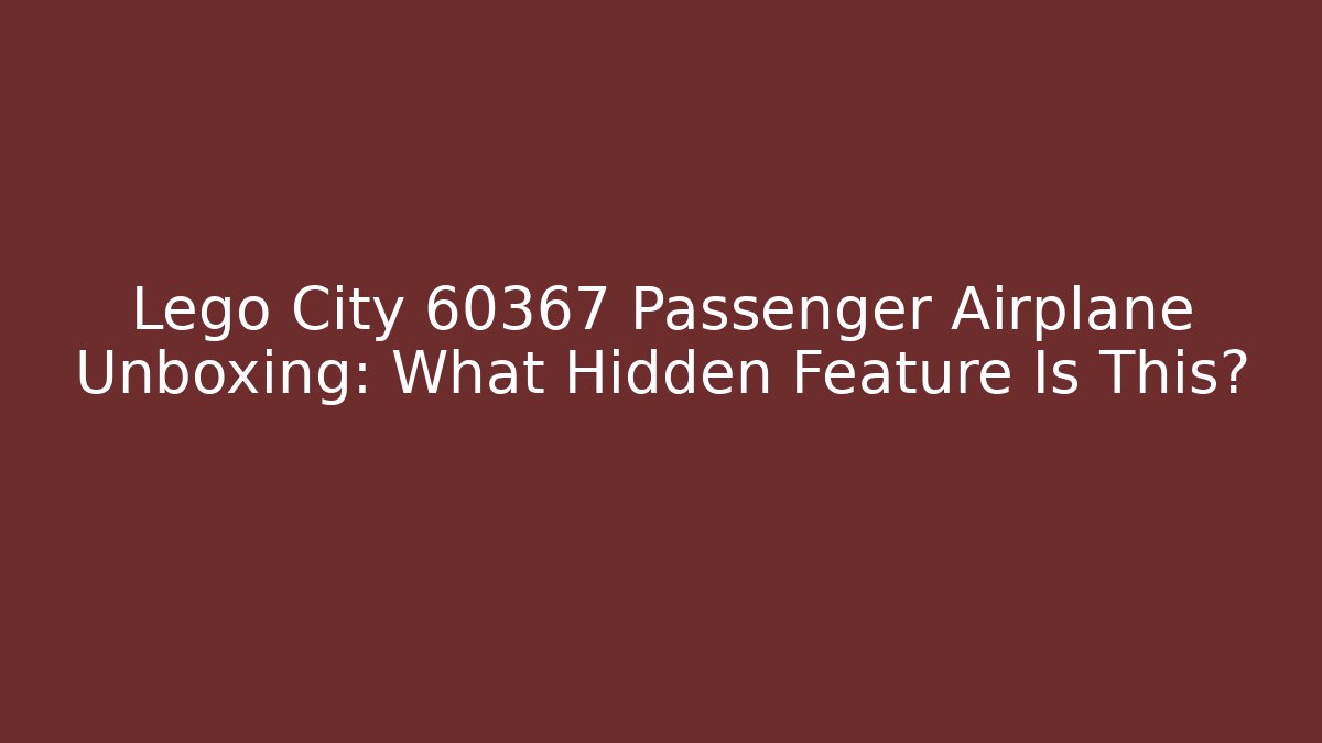 Lego City 60367 Passenger Airplane Unboxing: What Hidden Feature Is This?