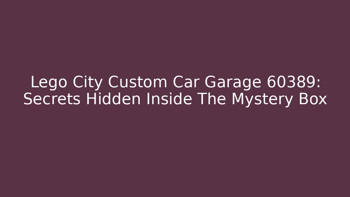 Lego City Custom Car Garage 60389: Secrets Hidden Inside The Mystery Box - Felix Cat Insurance