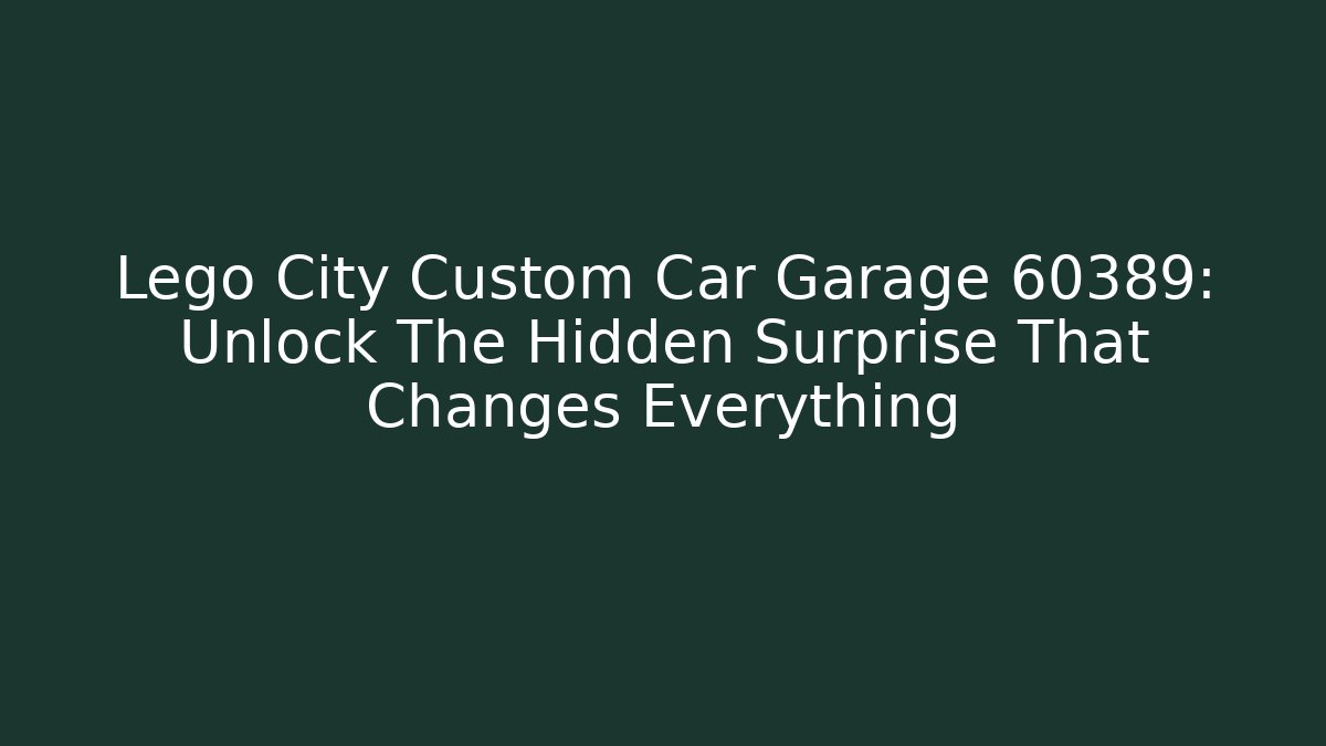 Lego City Custom Car Garage 60389: Unlock The Hidden Surprise That Changes Everything