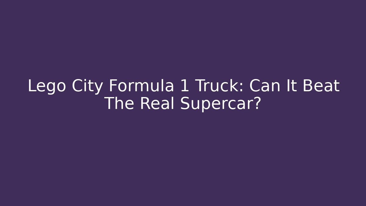Lego City Formula 1 Truck: Can It Beat The Real Supercar?