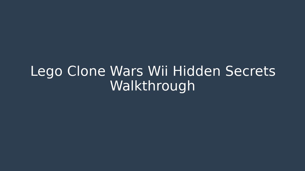 Lego Clone Wars Wii Hidden Secrets Walkthrough