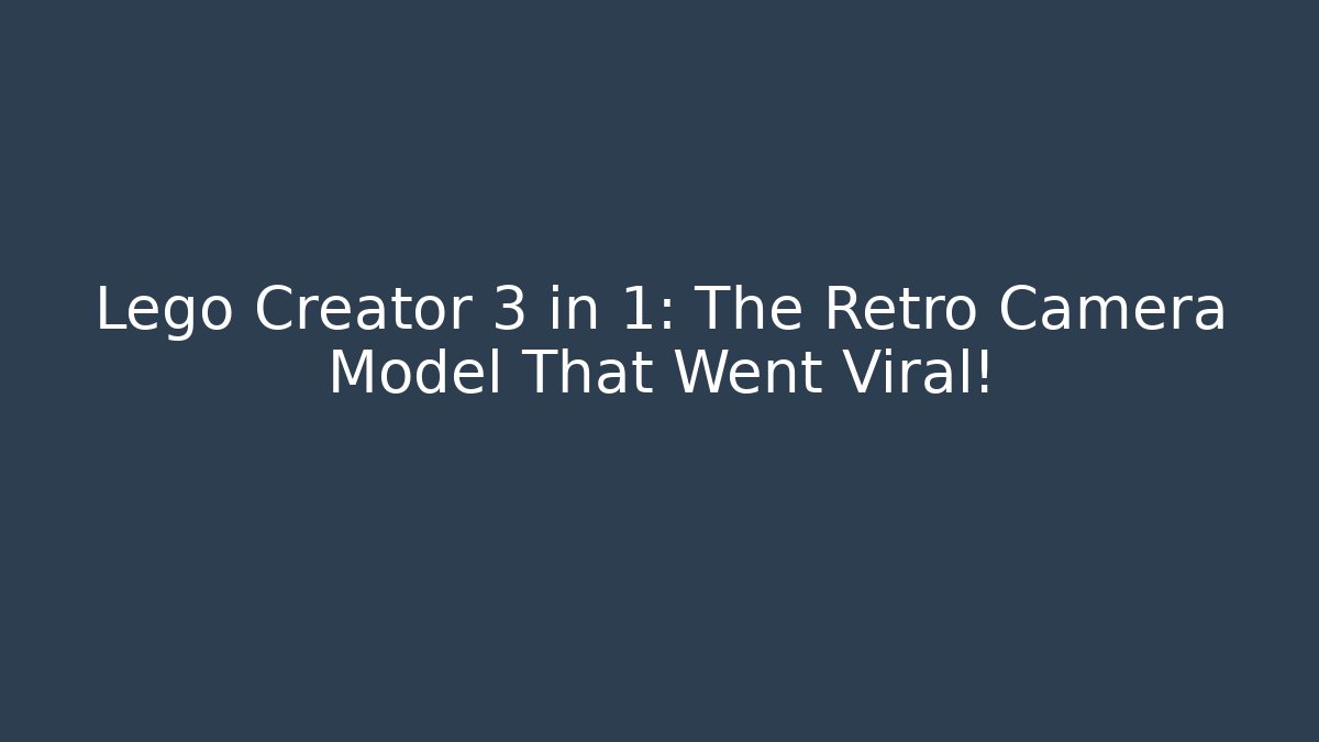 Lego Creator 3 in 1: The Retro Camera Model That Went Viral! - Felix Cat Insurance