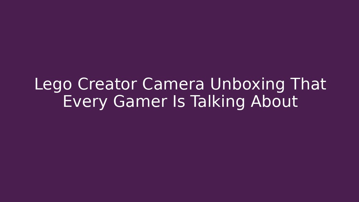 Lego Creator Camera Unboxing That Every Gamer Is Talking About