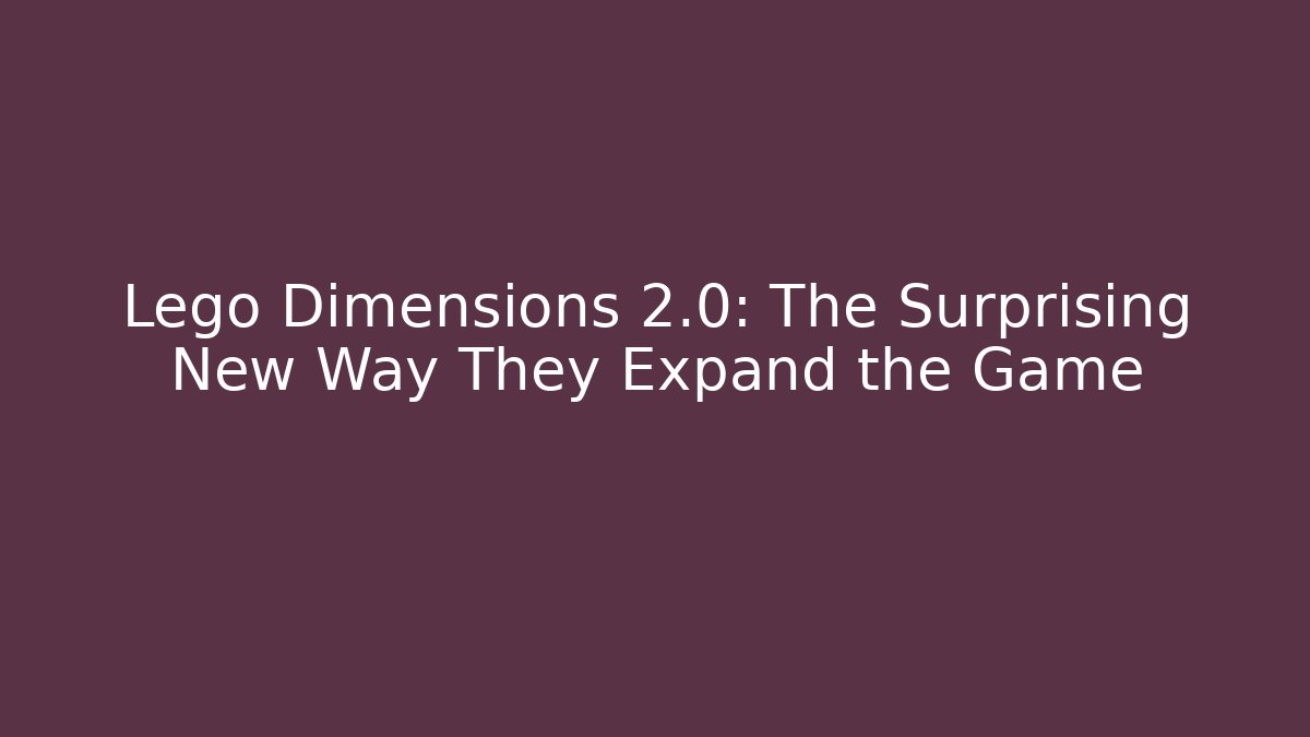 Lego Dimensions 2.0: The Surprising New Way They Expand the Game