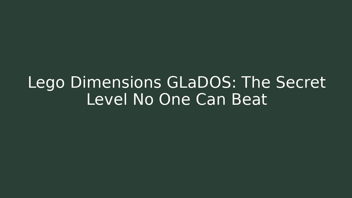Lego Dimensions GLaDOS: The Secret Level No One Can Beat