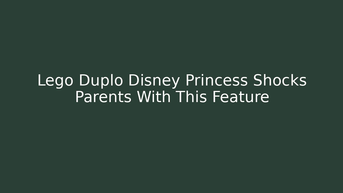 Lego Duplo Disney Princess Shocks Parents With This Feature