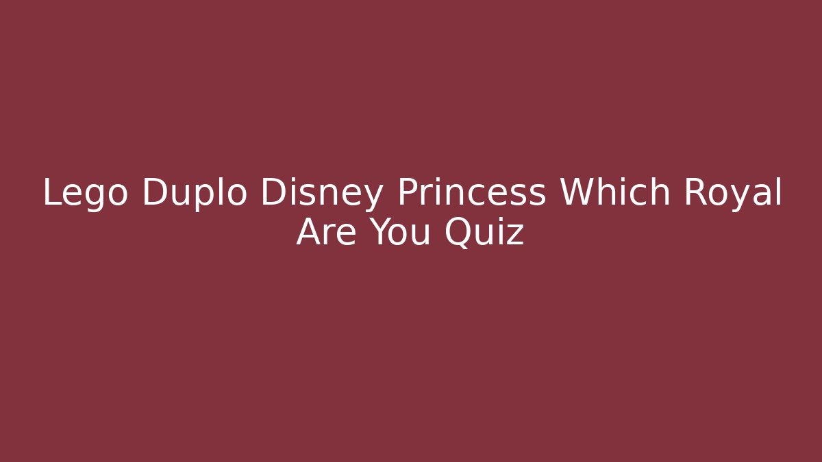 Lego Duplo Disney Princess Which Royal Are You Quiz