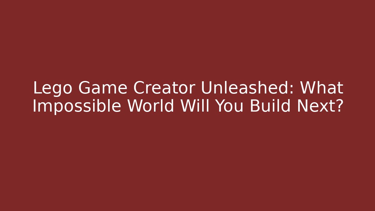 Lego Game Creator Unleashed: What Impossible World Will You Build Next?