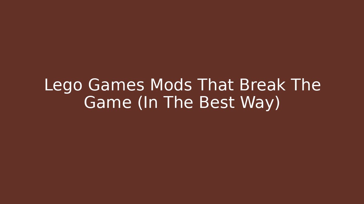 Lego Games Mods That Break The Game (In The Best Way)