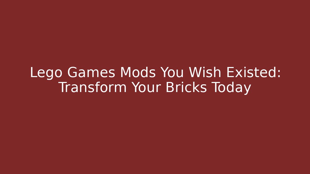 Lego Games Mods You Wish Existed: Transform Your Bricks Today