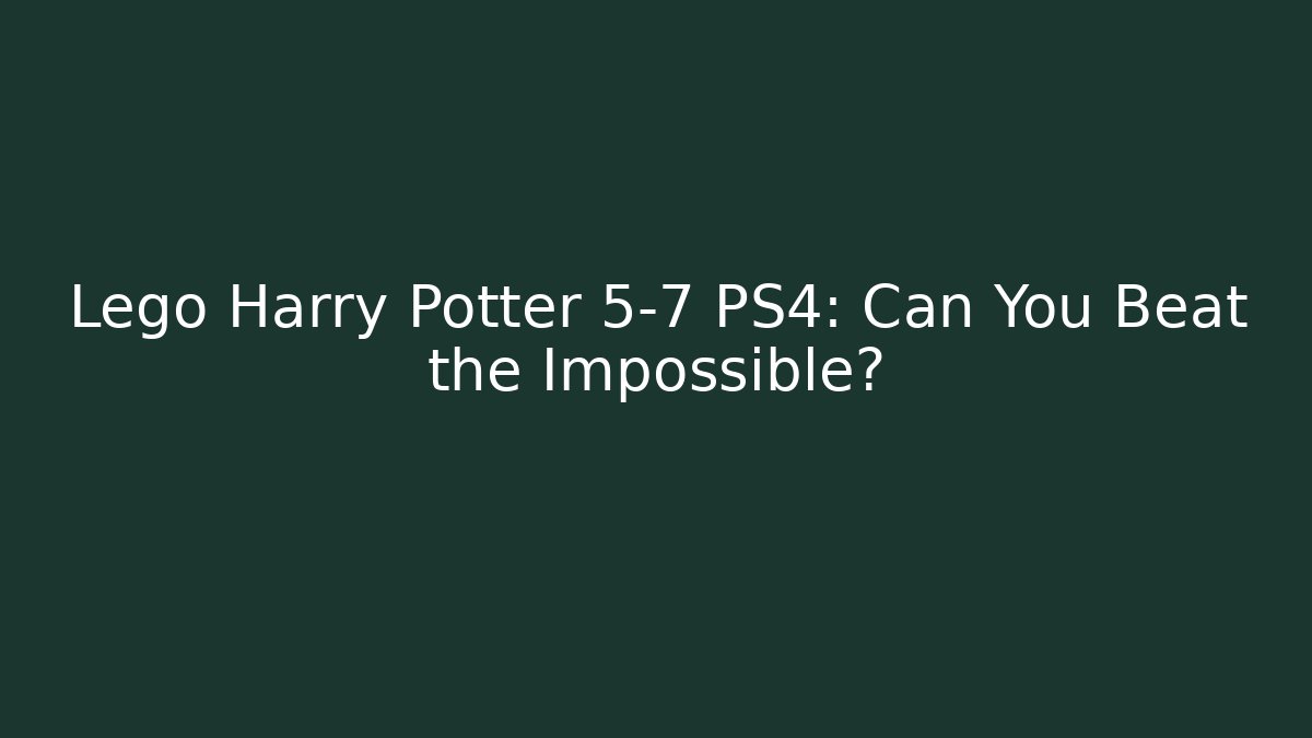 Lego Harry Potter 5-7 PS4: Can You Beat the Impossible? - Felix Cat Insurance