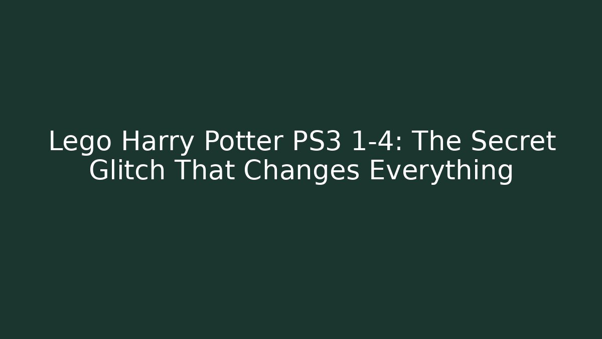 Lego Harry Potter PS3 1-4: The Secret Glitch That Changes Everything