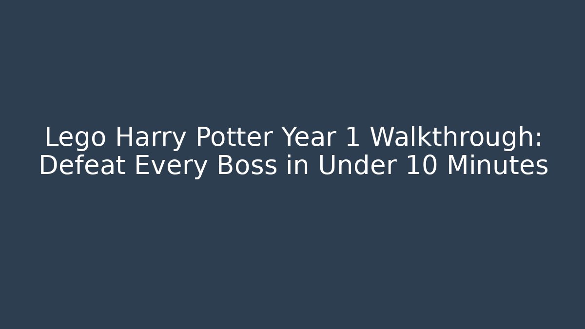 Lego Harry Potter Year 1 Walkthrough: Defeat Every Boss in Under 10 Minutes