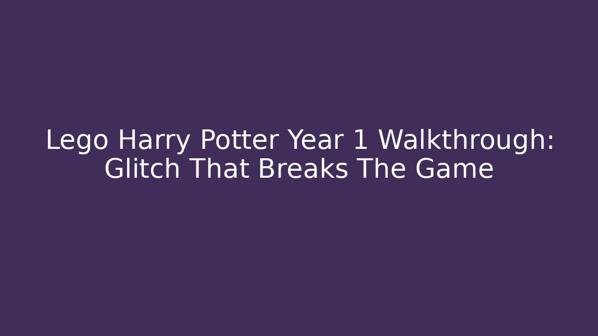 Lego Harry Potter Year 1 Walkthrough: Glitch That Breaks The Game