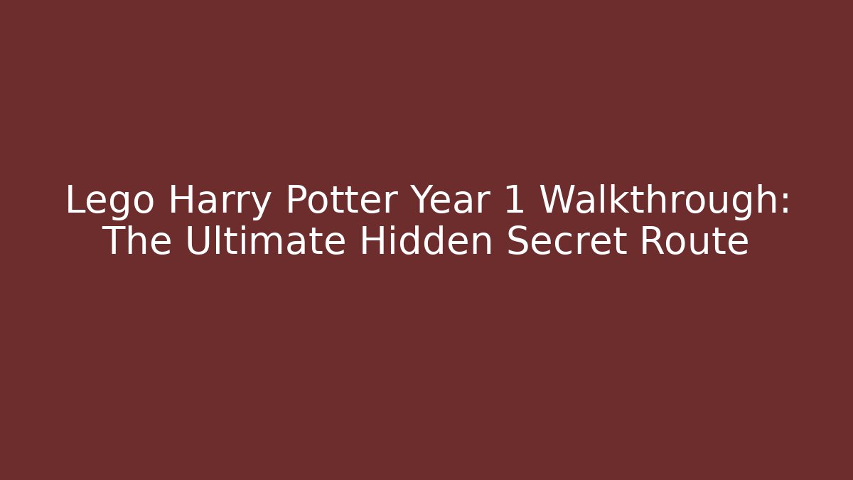 Lego Harry Potter Year 1 Walkthrough: The Ultimate Hidden Secret Route