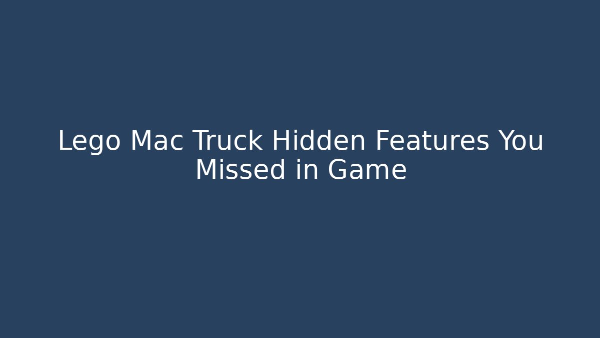 Lego Mac Truck Hidden Features You Missed in Game
