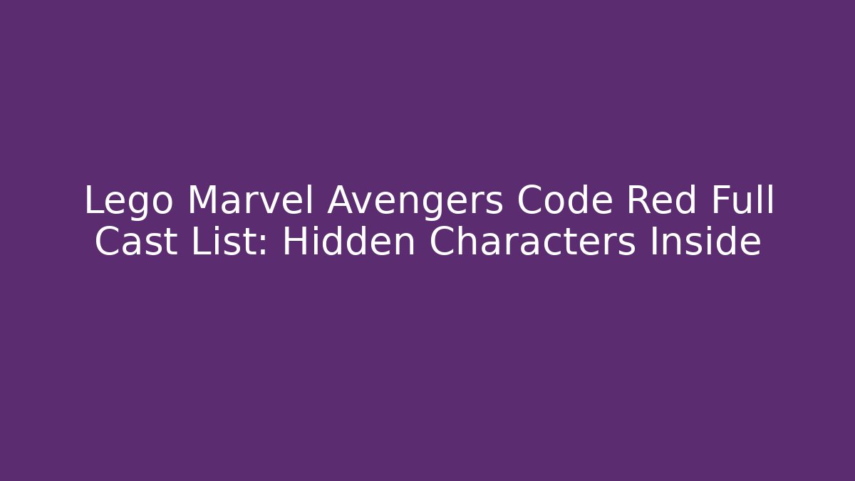 Lego Marvel Avengers Code Red Full Cast List: Hidden Characters Inside