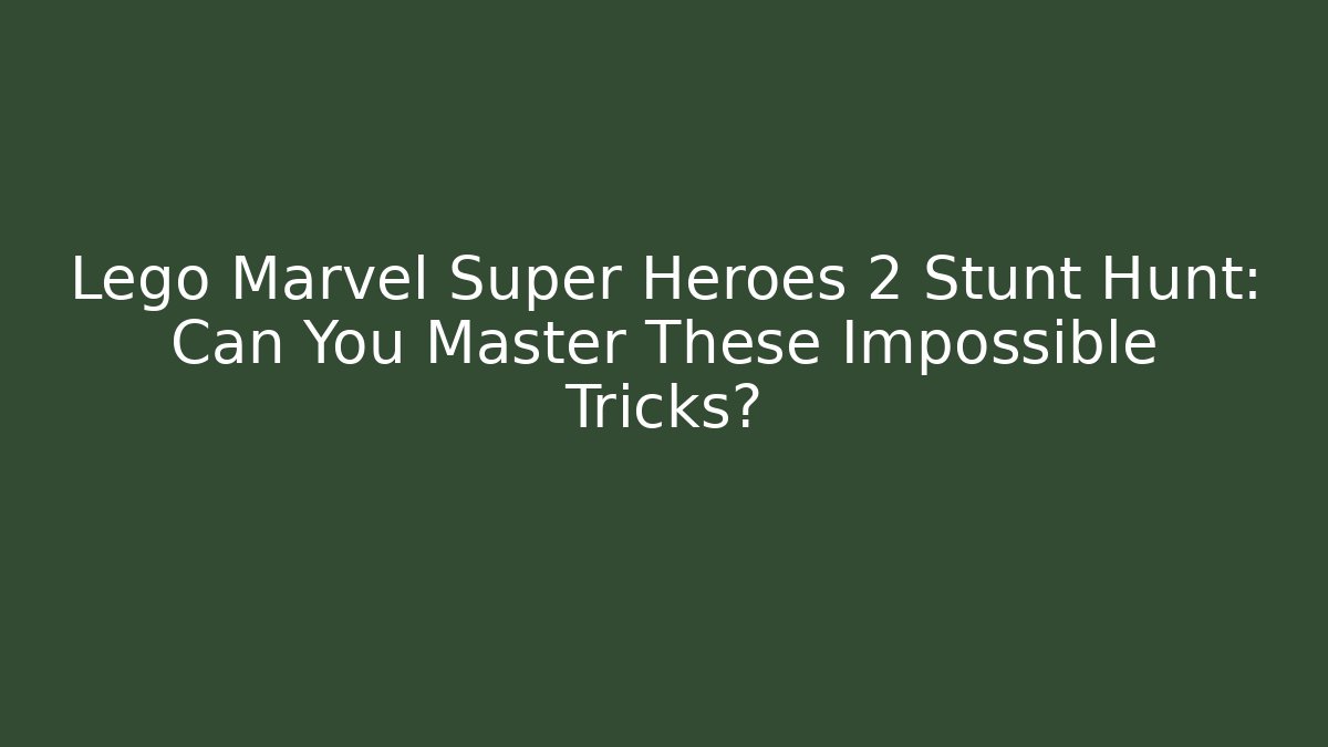 Lego Marvel Super Heroes 2 Stunt Hunt: Can You Master These Impossible Tricks?