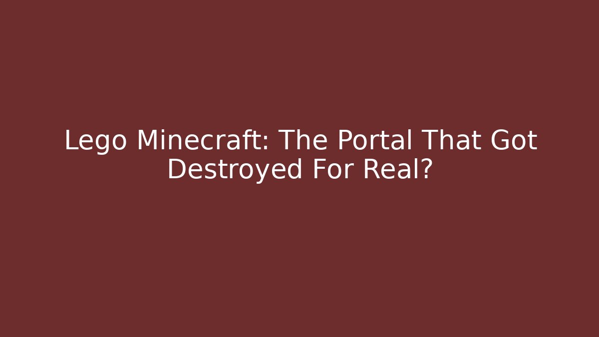 Lego Minecraft: The Portal That Got Destroyed For Real?