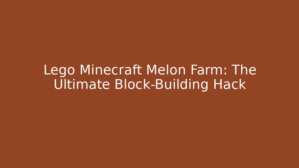 Lego Minecraft Melon Farm: The Ultimate Block-Building Hack