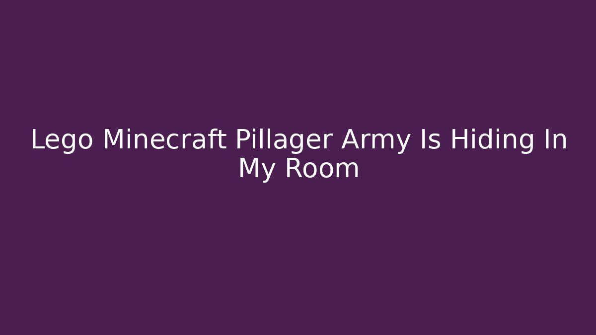 Lego Minecraft Pillager Army Is Hiding In My Room