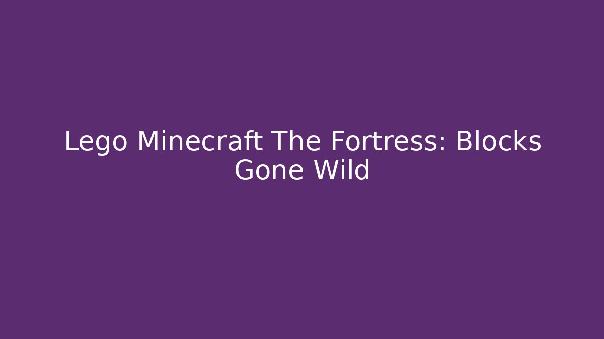 Lego Minecraft The Fortress: Blocks Gone Wild