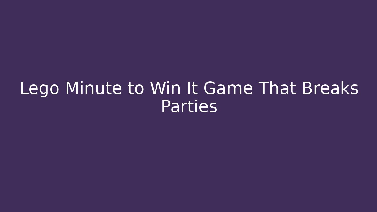 Lego Minute to Win It Game That Breaks Parties