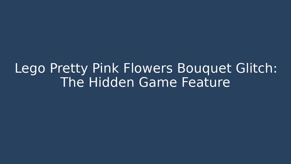 Lego Pretty Pink Flowers Bouquet Glitch: The Hidden Game Feature - Felix Cat Insurance