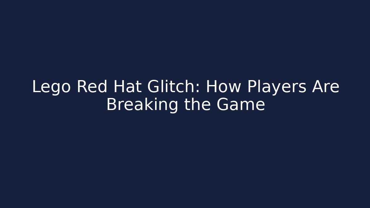 Lego Red Hat Glitch: How Players Are Breaking the Game