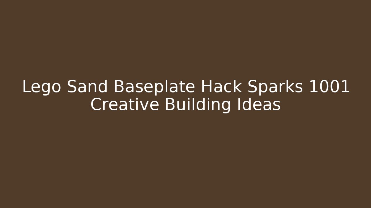 Lego Sand Baseplate Hack Sparks 1001 Creative Building Ideas - Felix Cat Insurance