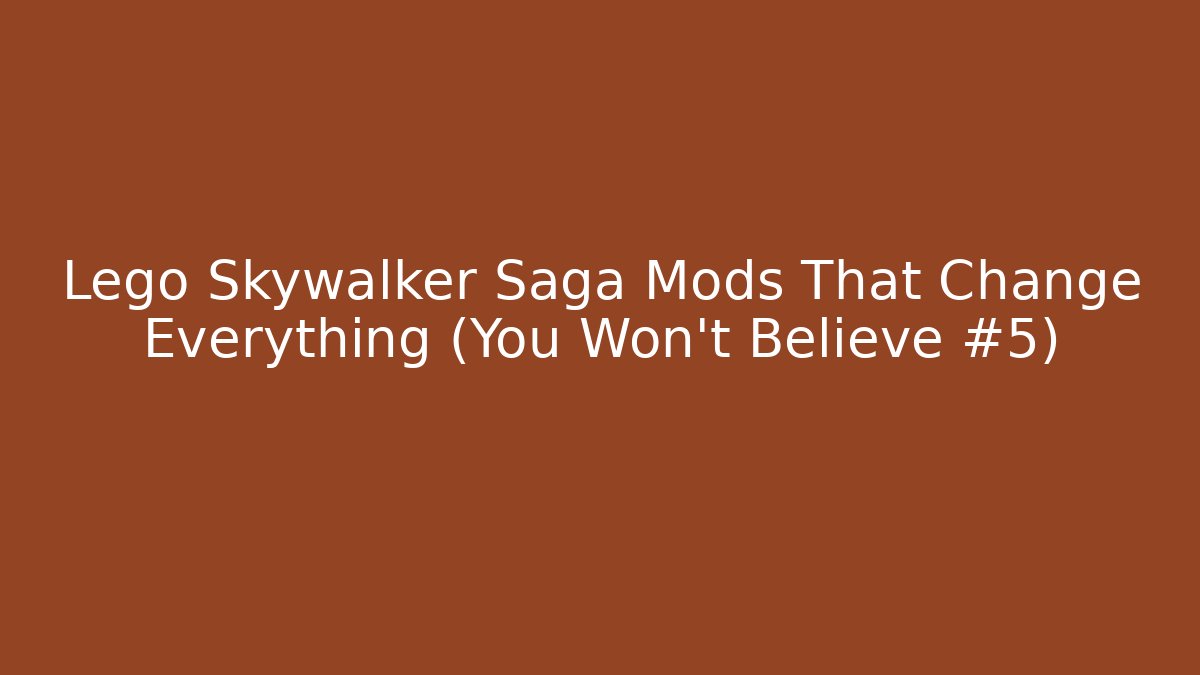 Lego Skywalker Saga Mods That Change Everything (You Won't Believe #5)