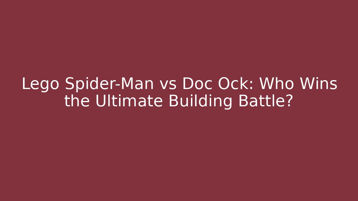 Lego Spider-Man vs Doc Ock: Who Wins the Ultimate Building Battle? - Felix Cat Insurance