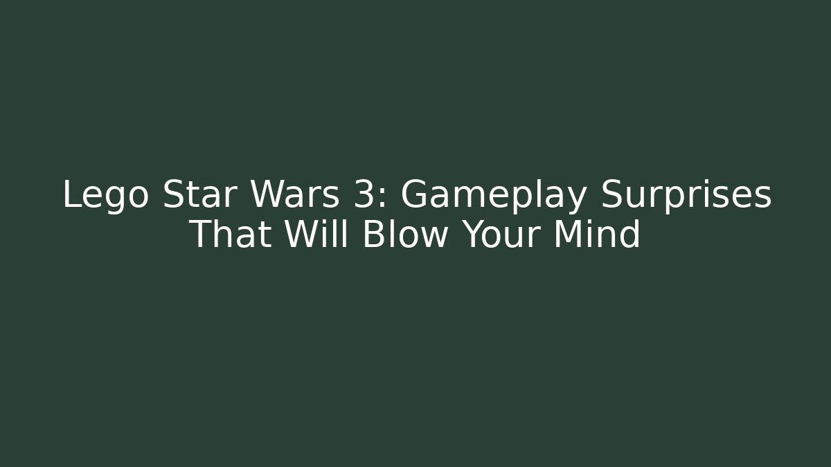 Lego Star Wars 3: Gameplay Surprises That Will Blow Your Mind