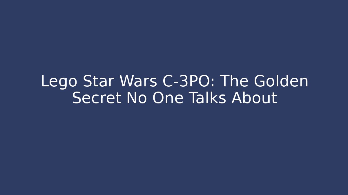 Lego Star Wars C-3PO: The Golden Secret No One Talks About - Felix Cat Insurance