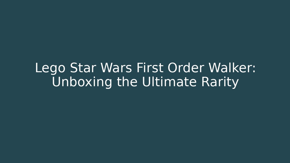 Lego Star Wars First Order Walker: Unboxing the Ultimate Rarity