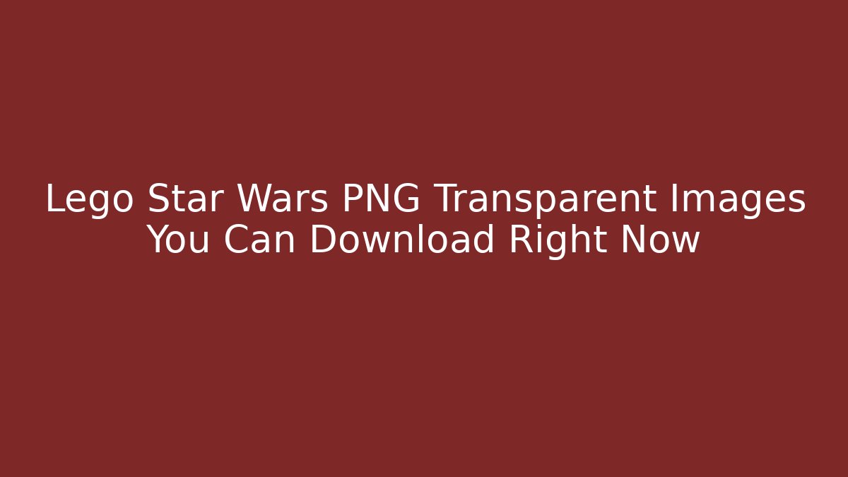 Lego Star Wars PNG Transparent Images You Can Download Right Now