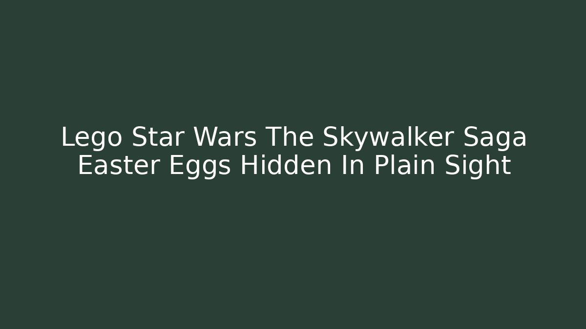 Lego Star Wars The Skywalker Saga Easter Eggs Hidden In Plain Sight - Felix Cat Insurance