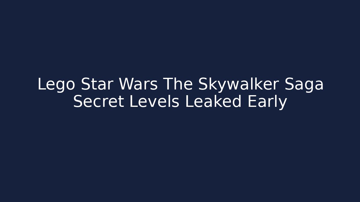Lego Star Wars The Skywalker Saga Secret Levels Leaked Early