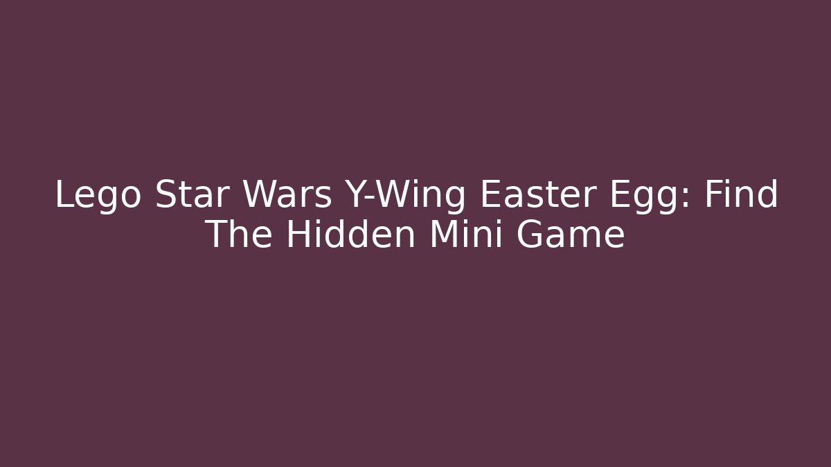 Lego Star Wars Y-Wing Easter Egg: Find The Hidden Mini Game